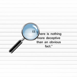 Magnifying glass over text reading 'There is nothing more deceptive than an obvious fact'