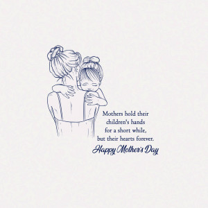 Line art illustration of a mother and daughter hugging with text 'Mothers hold their children's hands for a short while, but their hearts forever.' and 'Happy Mother's Day'