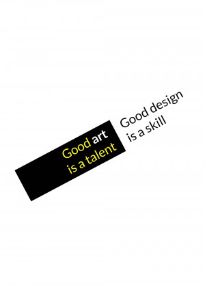 Text graphic stating 'Good art is a talent, Good design is a skill'