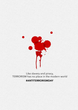 Image with blood splatters and text stating 'Like slavery and piracy, Terrorism has no place in the modern world' and hashtag #ANTITERRORISMDAY