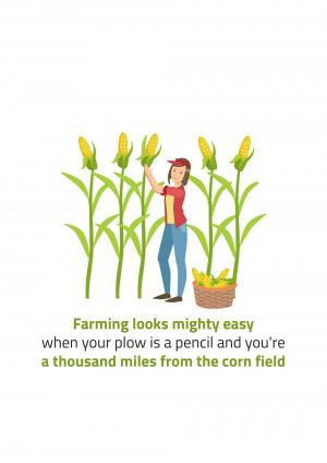 Cartoon illustration of a person in a cornfield with the text 'Farming looks mighty easy when your plow is a pencil and you're a thousand miles from the corn field'