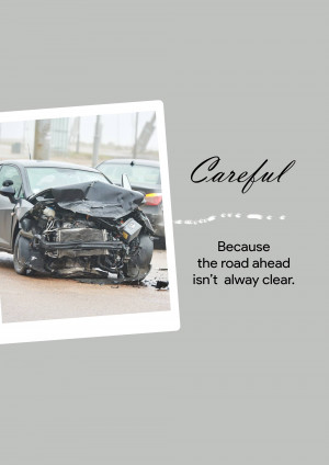 Damaged car after an accident with text 'Careful Because the road ahead isn't always clear'