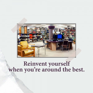 A well-lit library with bookshelves, tables, chairs, and a computer station. Text reads 'Reinvent yourself when you're around the best.'