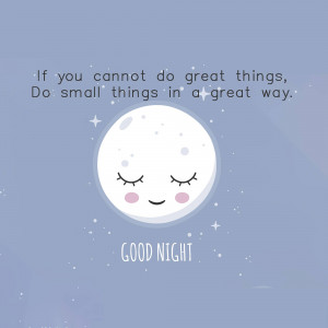 Cute cartoon moon with the quote 'If you cannot do great things, do small things in a great way' and 'Good Night'