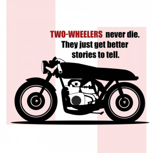 Silhouette of a motorcycle with text 'Two-Wheelers never die. They just get better stories to tell.'