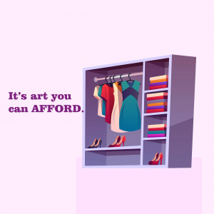 Illustration of a wardrobe filled with clothes and shoes with the text 'It's art you can AFFORD.'