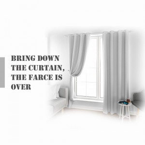 Image of gray curtains with text overlay 'Bring Down The Curtain, The Farce Is Over'