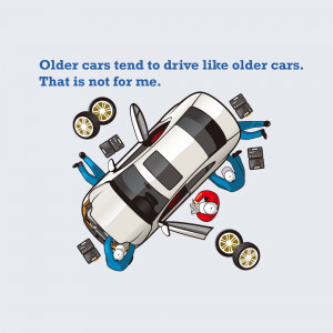 Illustration of a car with mechanics working underneath and around it, with text 'Older cars tend to drive like older cars. That is not for me.'