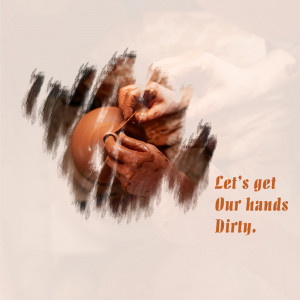 Hands covered in clay breaking through a background, with text 'Let's get Our hands Dirty.'