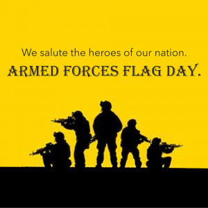 Silhouette of soldiers with text 'We salute the heroes of our nation. Armed Forces Flag Day.' on a yellow background.