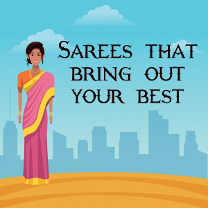Illustration of a woman in a saree with the text 'Sarees That Bring Out Your Best'