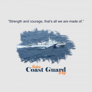 Indian Coast Guard vessel on the sea with text 'Strength and courage, that's all we are made of.' and 'Indian Coast Guard Day'