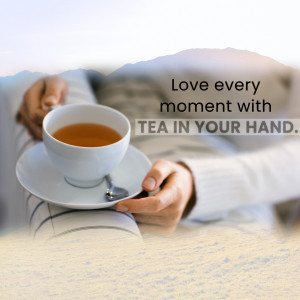 Hands holding a cup of tea with the text 'Love every moment with TEA in your hand.'