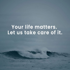 Ocean wave with text 'Your life matters. Let us take care of it.'