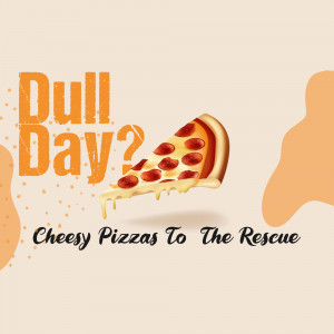 Image of a pizza slice with the text 'Dull Day?' and 'Cheesy Pizzas To The Rescue'