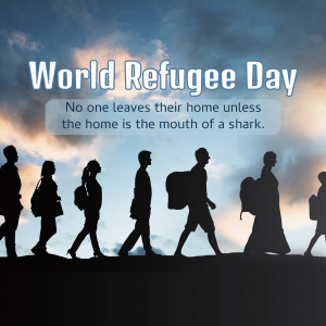 Silhouettes of people walking towards the horizon with the text 'World Refugee Day' and 'No one leaves their home unless the home is the mouth of a shark.'