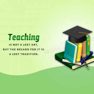 Image with text 'Teaching is not a lost art, but the regard for it is a lost tradition' and a stack of books with a graduation cap.