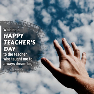 Image with text 'Wishing a Happy Teacher's Day to the teacher who taught me to always dream big' and a hand reaching towards the sky.