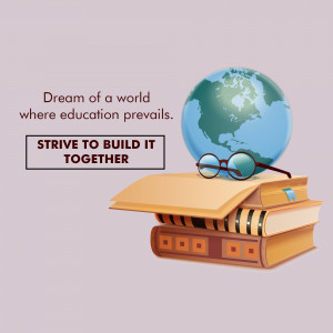Illustration of a globe resting on books with the text 'Dream of a world where education prevails. Strive to build it together.'