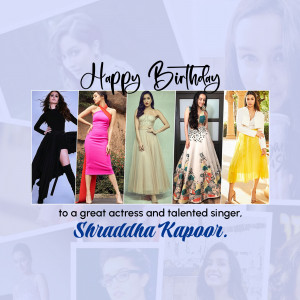 Birthday greeting for actress and singer Shraddha Kapoor with collage of her photos