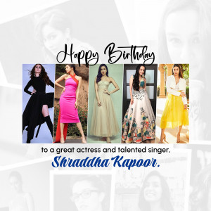 Birthday greeting for actress and singer Shraddha Kapoor featuring a collage of her photos.