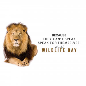 A majestic lion with the text 'Because they can't speak for themselves! World Wildlife Day'