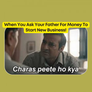 Meme depicting a frustrated father responding to a request for business funding.