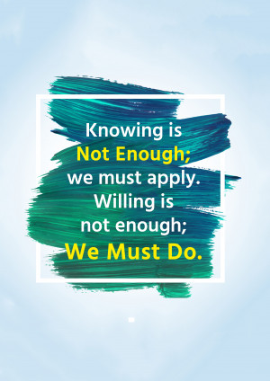 Motivational quote 'Knowing is Not Enough; We must apply. Willing is not enough; We Must Do.' on a teal and blue brushstroke background.