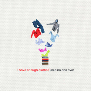 A flat lay of various clothing items arranged in a pile with the text 'I have enough clothes' said no one ever.