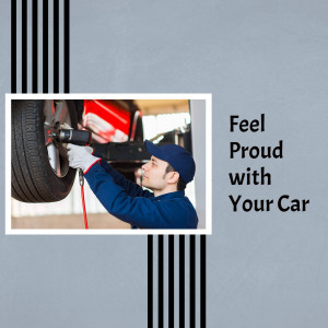 Mechanic changing a tire with text 'Feel Proud with Your Car'