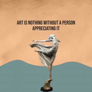 Sculpture of a dancer with text 'Art is nothing without a person appreciating it'