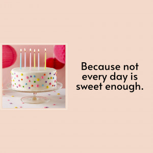 A birthday cake with lit candles and colorful sprinkles, with text 'Because not every day is sweet enough.'