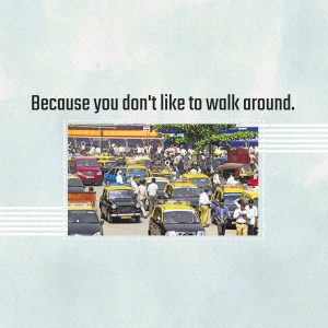 Image of crowded Mumbai street with yellow and black taxis and the text 'Because you don't like to walk around.'