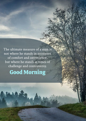 Scenic landscape with a motivational quote 'The ultimate measure of a man is not where he stands in moments of comfort and convenience, but where he stands at times of challenge and controversy.' and 'Good Morning'