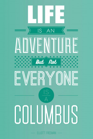 Text graphic with the quote 'Life is an Adventure But Not Everyone is a Columbus' by Elliott Freeman.
