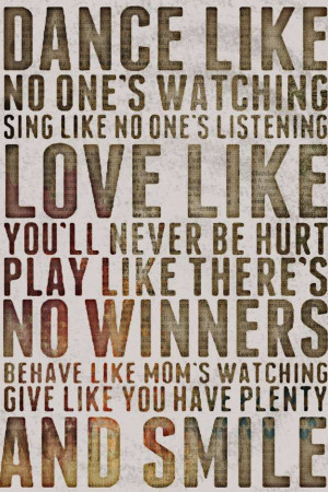Motivational quote poster with text 'Dance like no one's watching, Sing like no one's listening, Love like you'll never be hurt, Play like there's no winners, Behave like mom's watching and Smile'