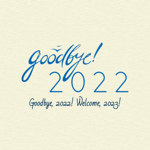 Text graphic saying 'Goodbye 2022' and 'Welcome 2023'