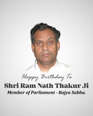 Portrait of Shri Ram Nath Thakur, Member of Parliament - Rajya Sabha, with birthday wishes.